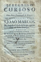 PEREGRINO // CURIOSO // DA // Vida, Morte, Trasladação, & Milagres // DO GLORIOSISSIMO SENHOR // S. JOÃO MARCOS, // Na Augusta Cidade de Braga, quje re- // trata em hujm Dialogo ...